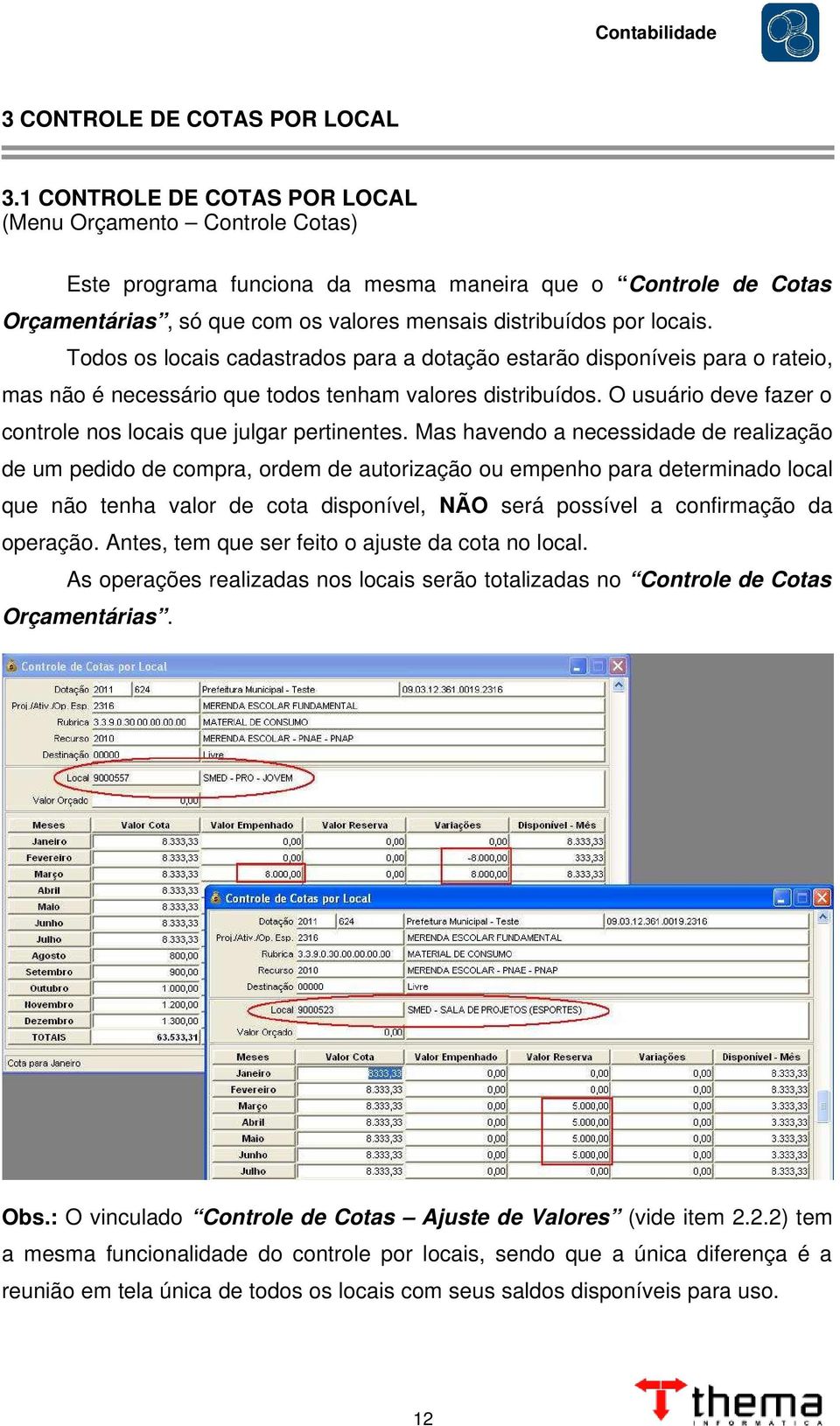 Todos os locais cadastrados para a dotação estarão disponíveis para o rateio, mas não é necessário que todos tenham valores distribuídos.