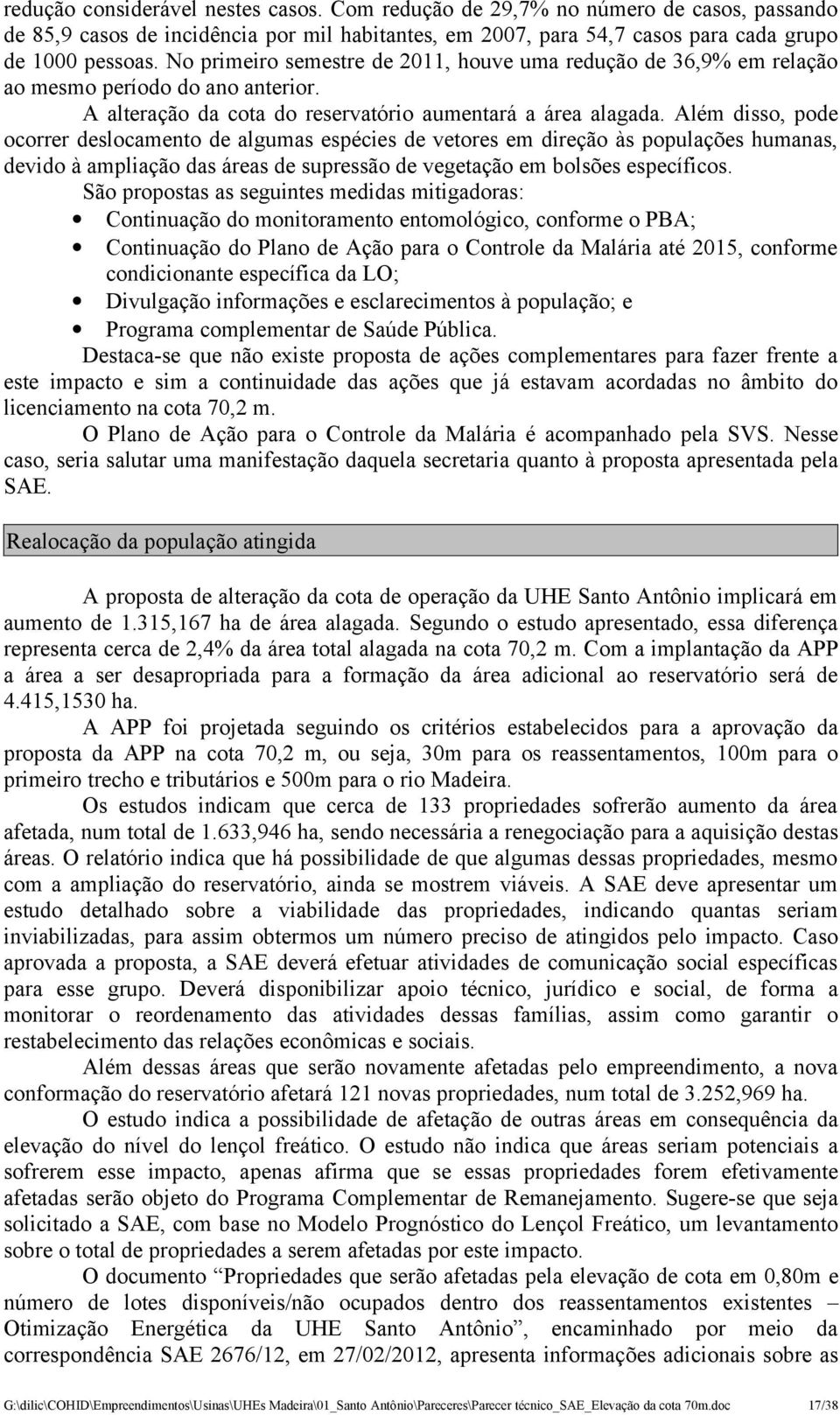 Além disso, pode ocorrer deslocamento de algumas espécies de vetores em direção às populações humanas, devido à ampliação das áreas de supressão de vegetação em bolsões específicos.