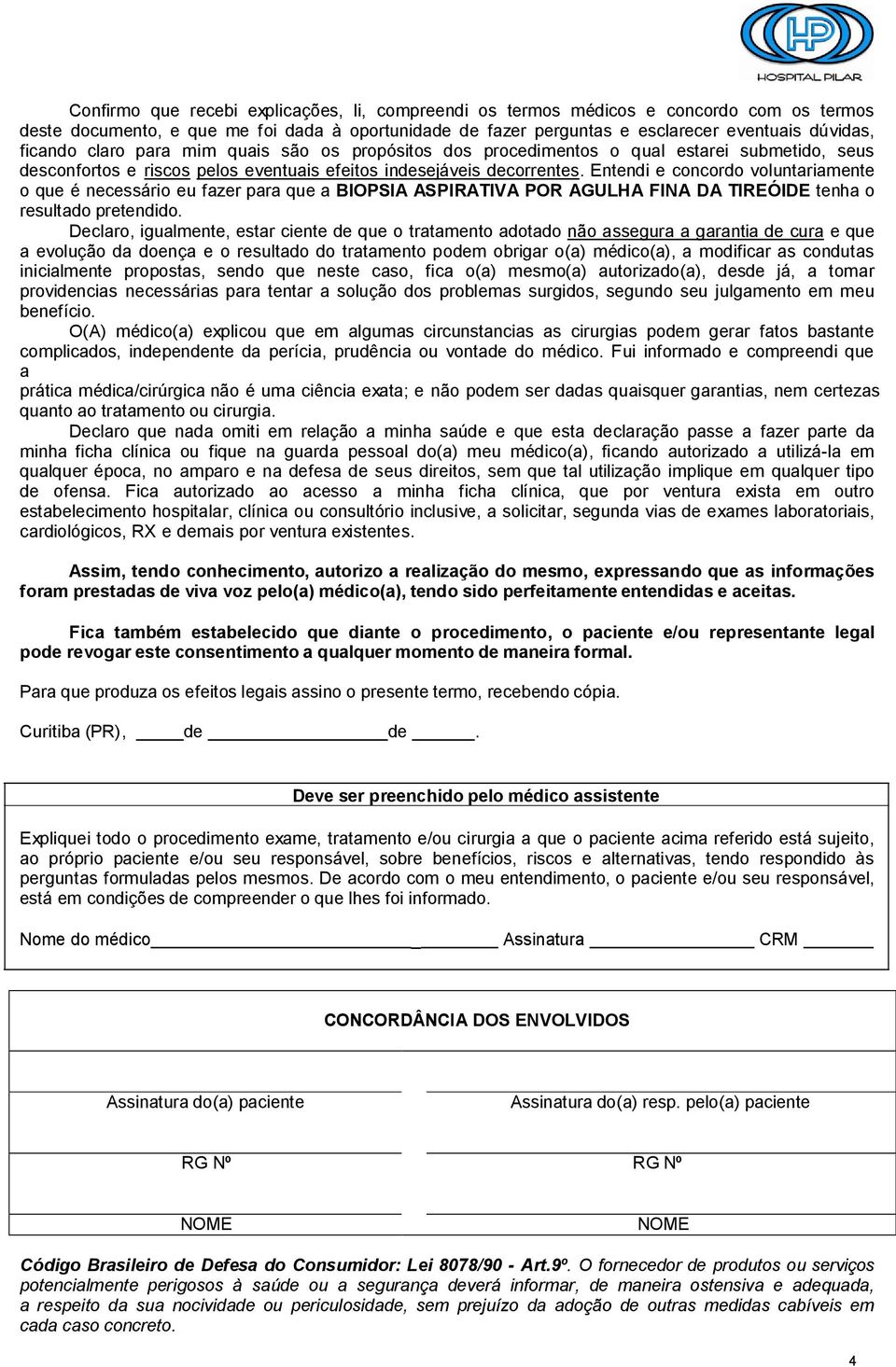 Entendi e concordo voluntariamente o que é necessário eu fazer para que a BIOPSIA ASPIRATIVA POR AGULHA FINA DA TIREÓIDE tenha o resultado pretendido.