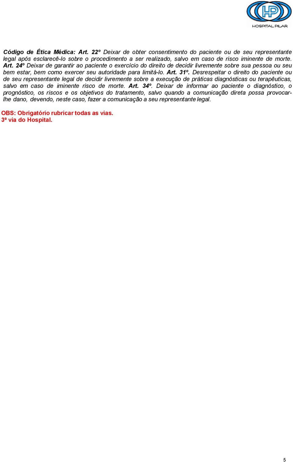 24º Deixar de garantir ao paciente o exercício do direito de decidir livremente sobre sua pessoa ou seu bem estar, bem como exercer seu autoridade para limitá-lo. Art. 31º.