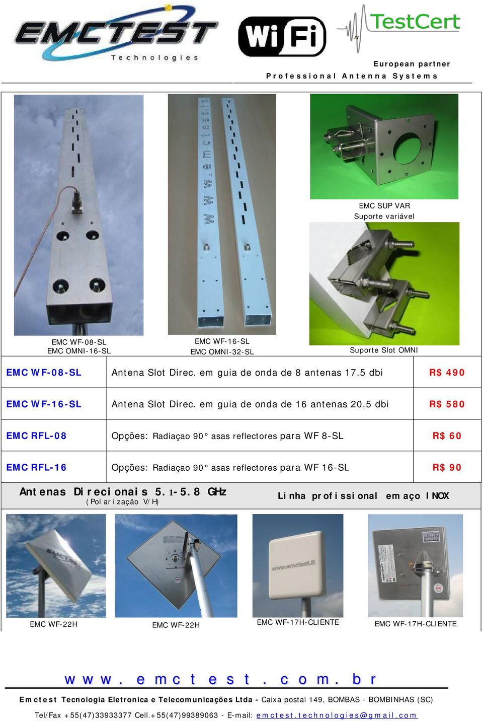 5 dbi R$ 580 EMC RFL-08 Opções: Radiaçao 90 asas reflectores para WF 8-SL R$ 60 EMC RFL-16 Opções: Radiaçao 90 asas reflectores para