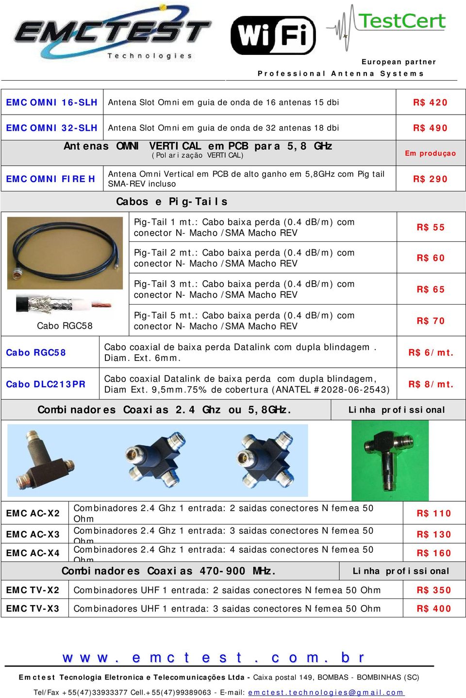 : Cabo baixa perda (0.4 db/m) com conector N- Macho /SMA Macho REV Pig-Tail 2 mt.: Cabo baixa perda (0.4 db/m) com conector N- Macho /SMA Macho REV Pig-Tail 3 mt.: Cabo baixa perda (0.4 db/m) com conector N- Macho /SMA Macho REV Pig-Tail 5 mt.