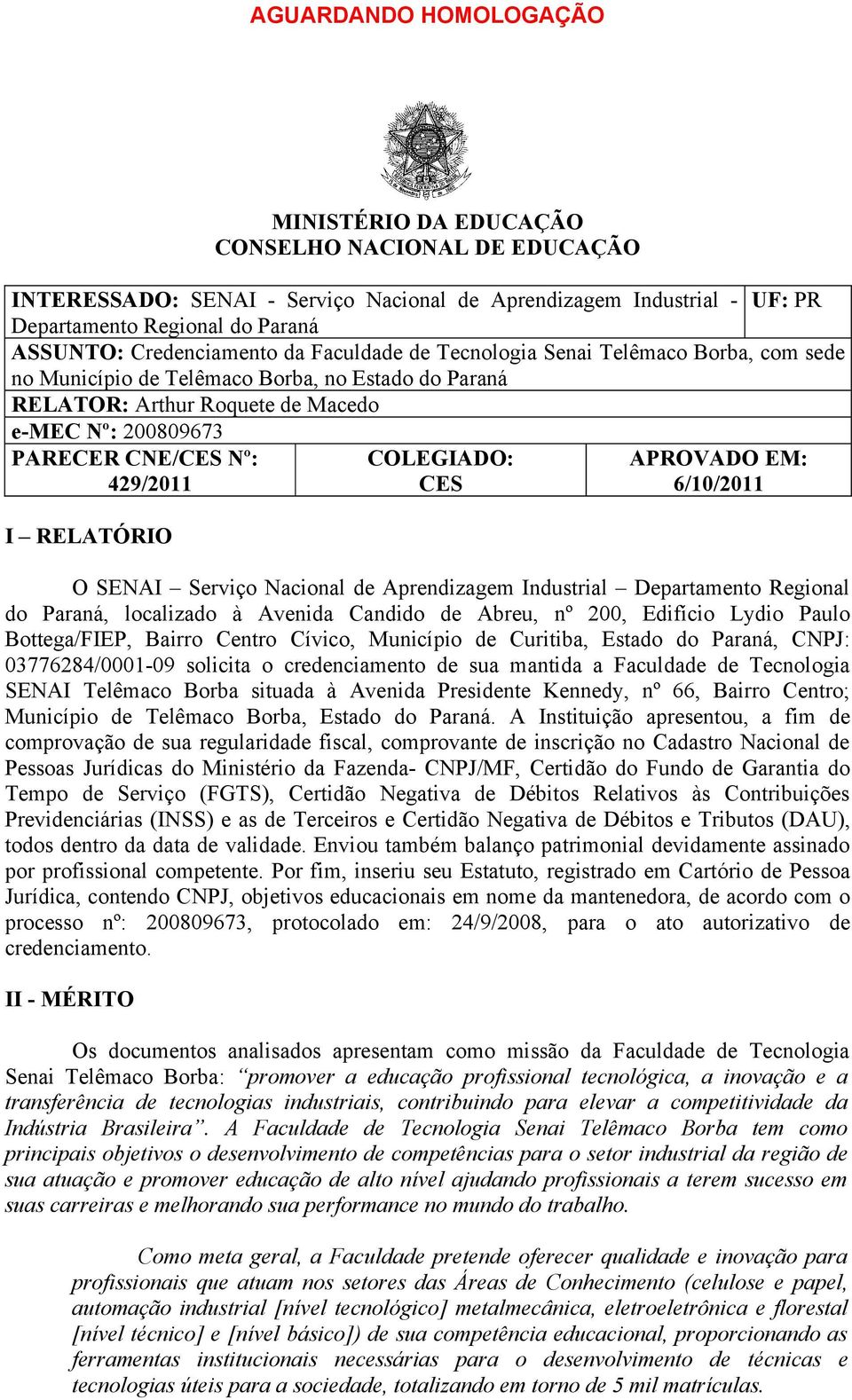 429/2011 I RELATÓRIO COLEGIADO: CES APROVADO EM: 6/10/2011 O SENAI Serviço Nacional de Aprendizagem Industrial Departamento Regional do Paraná, localizado à Avenida Candido de Abreu, nº 200, Edifício