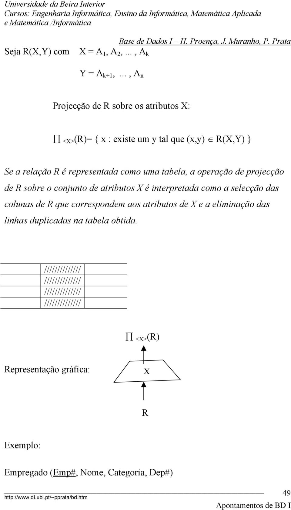 tabela, a operação de projecção de R sobre o conjunto de atributos X é interpretada como a selecção das colunas de R que correspondem