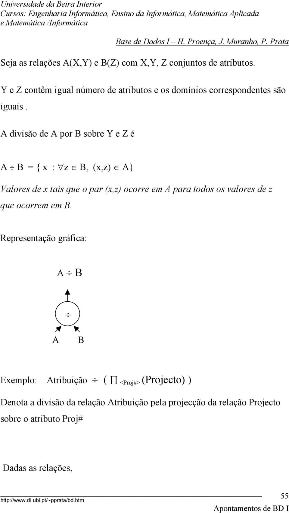 A divisão de A por B sobre Y e Z é A B = { x : z B, (x,z) A} Valores de x tais que o par (x,z) ocorre em A para todos os