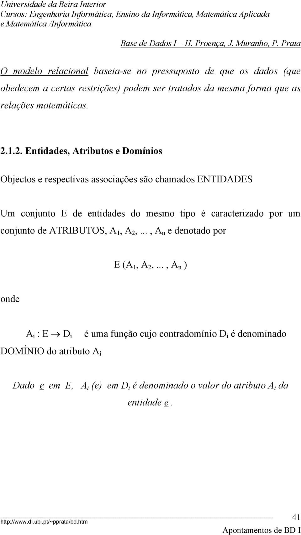 1.2. Entidades, Atributos e Domínios Objectos e respectivas associações são chamados ENTIDADES Um conjunto E de entidades do mesmo tipo é