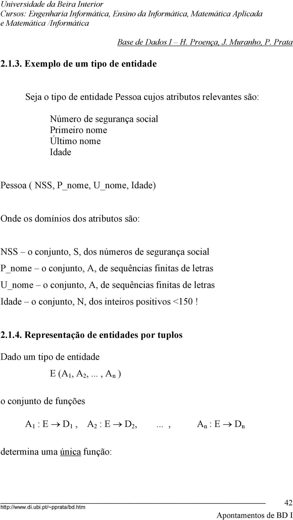 Pessoa ( NSS, P_nome, U_nome, Idade) Onde os domínios dos atributos são: NSS o conjunto, S, dos números de segurança social P_nome o conjunto, A, de