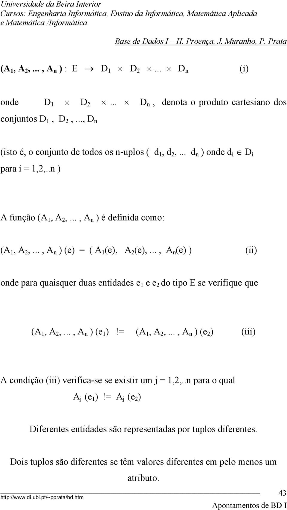 .., A n (e) ) (ii) onde para quaisquer duas entidades e 1 e e 2 do tipo E se verifique que (A 1, A 2,..., A n ) (e 1 )!= (A 1, A 2,.