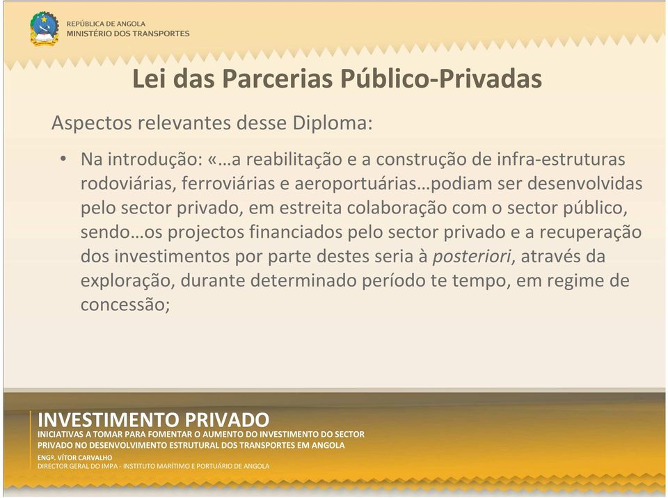 colaboração com o sector público, sendo os projectos financiados pelo sector privado e a recuperação dos investimentos