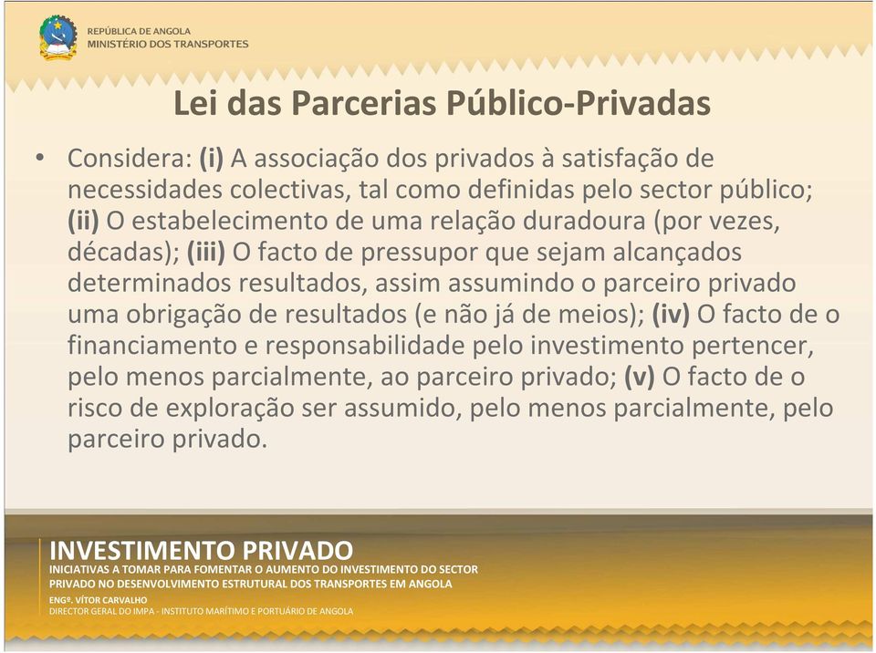 assim assumindo o parceiro privado uma obrigação de resultados (e não jáde meios); (iv)o facto de o financiamento e responsabilidade pelo investimento