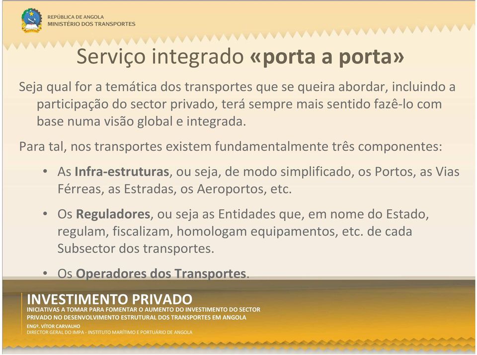 Para tal, nos transportes existem fundamentalmente três componentes: As Infra-estruturas, ou seja, de modo simplificado, os Portos, as Vias