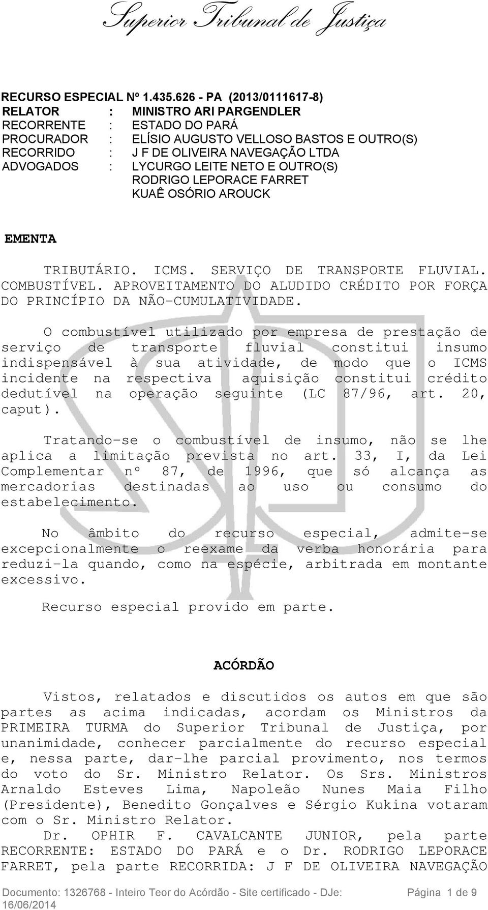 LYCURGO LEITE NETO E OUTRO(S) RODRIGO LEPORACE FARRET KUAÊ OSÓRIO AROUCK EMENTA TRIBUTÁRIO. ICMS. SERVIÇO DE TRANSPORTE FLUVIAL. COMBUSTÍVEL.