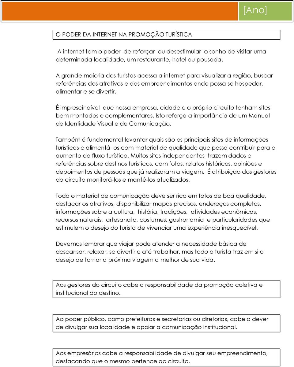 É imprescindível que nossa empresa, cidade e o próprio circuito tenham sites bem montados e complementares. Isto reforça a importância de um Manual de Identidade Visual e de Comunicação.