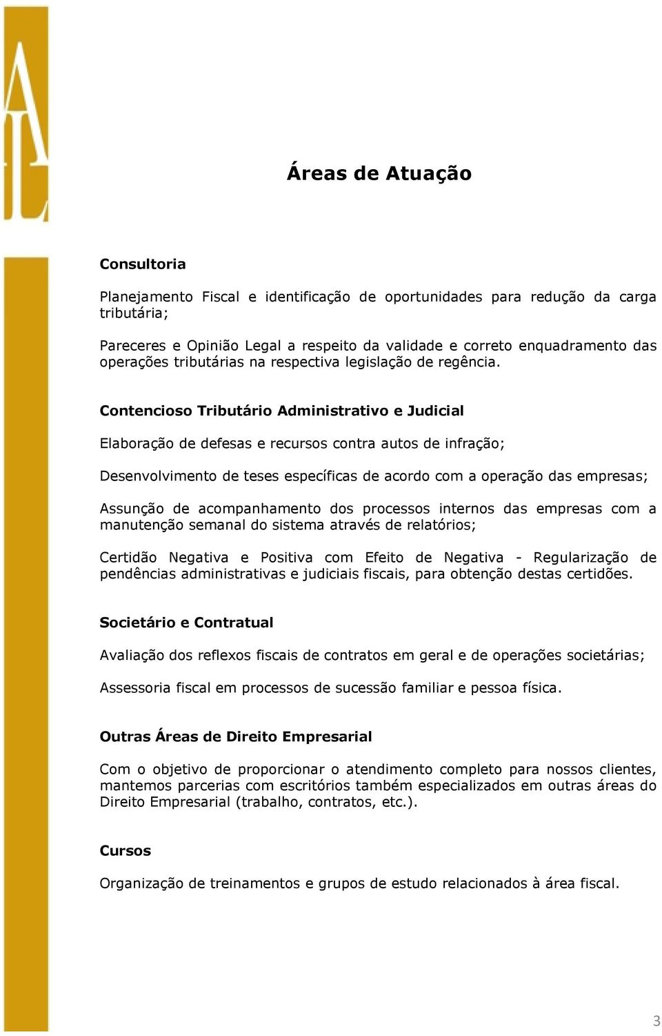 Contencioso Tributário Administrativo e Judicial Elaboração de defesas e recursos contra autos de infração; Desenvolvimento de teses específicas de acordo com a operação das empresas; Assunção de