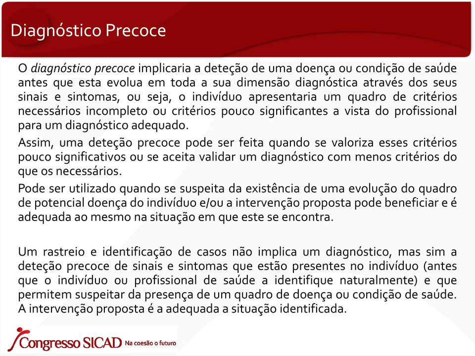 Assim, uma deteção precoce pode ser feita quando se valoriza esses critérios pouco significativos ou se aceita validar um diagnóstico com menos critérios do que os necessários.