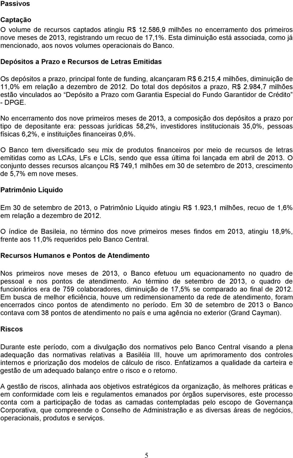 Depósitos a Prazo e Recursos de Letras Emitidas Os depósitos a prazo, principal fonte de funding, alcançaram R$ 6.215,4 milhões, diminuição de 11,0% em relação a dezembro de 2012.