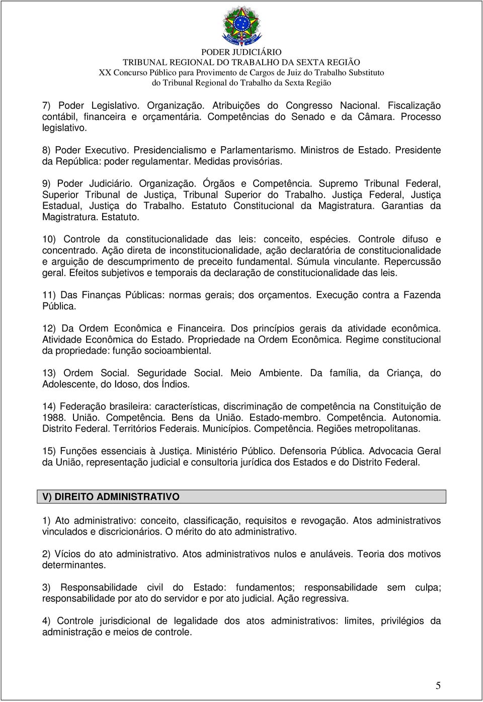 Supremo Tribunal Federal, Superior Tribunal de Justiça, Tribunal Superior do Trabalho. Justiça Federal, Justiça Estadual, Justiça do Trabalho. Estatuto Constitucional da Magistratura.