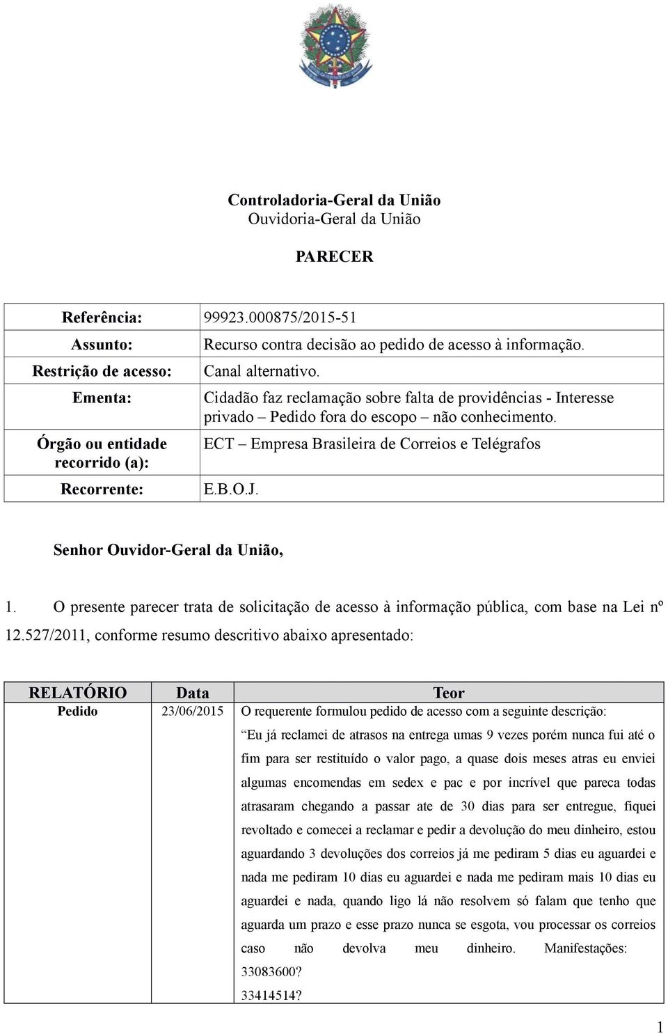 Cidadão faz reclamação sobre falta de providências - Interesse privado Pedido fora do escopo não conhecimento. ECT Empresa Brasileira de Correios e Telégrafos E.B.O.J.