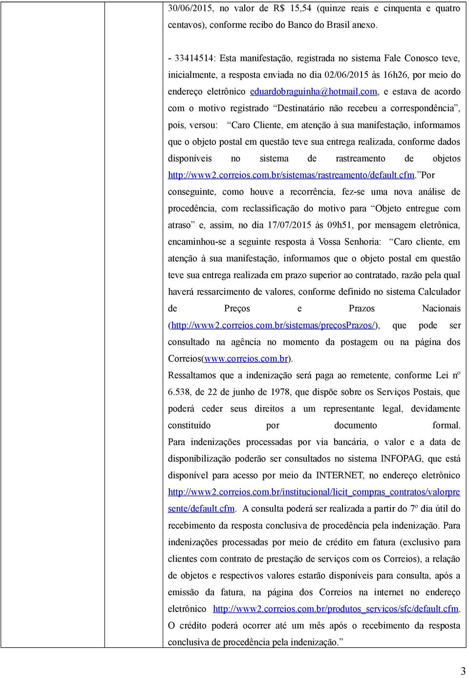 com, e estava de acordo com o motivo registrado Destinatário não recebeu a correspondência, pois, versou: Caro Cliente, em atenção à sua manifestação, informamos que o objeto postal em questão teve