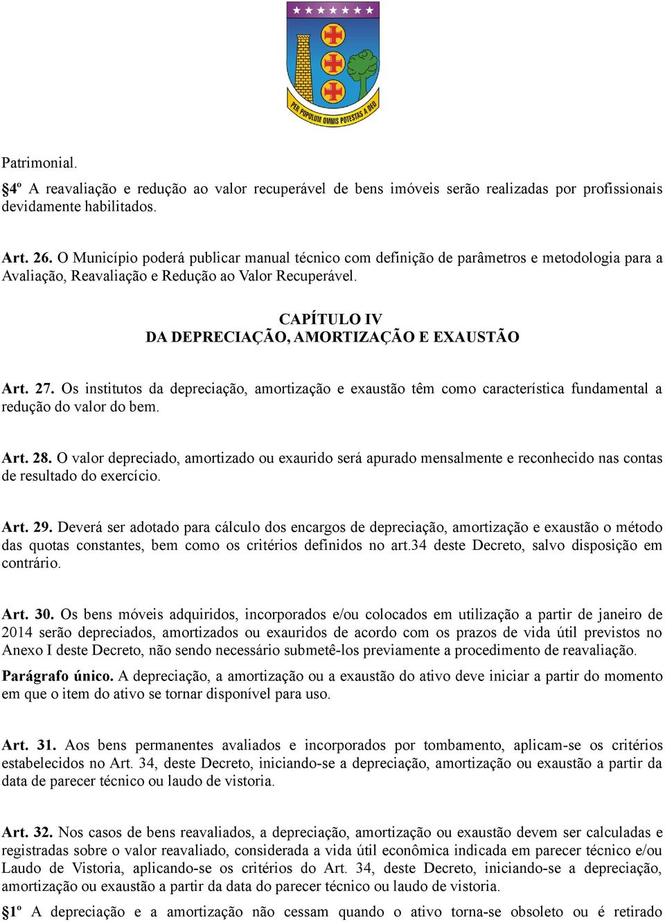 CAPÍTULO IV DA DEPRECIAÇÃO, AMORTIZAÇÃO E EXAUSTÃO Art. 27. Os institutos da depreciação, amortização e exaustão têm como característica fundamental a redução do valor do bem. Art. 28.