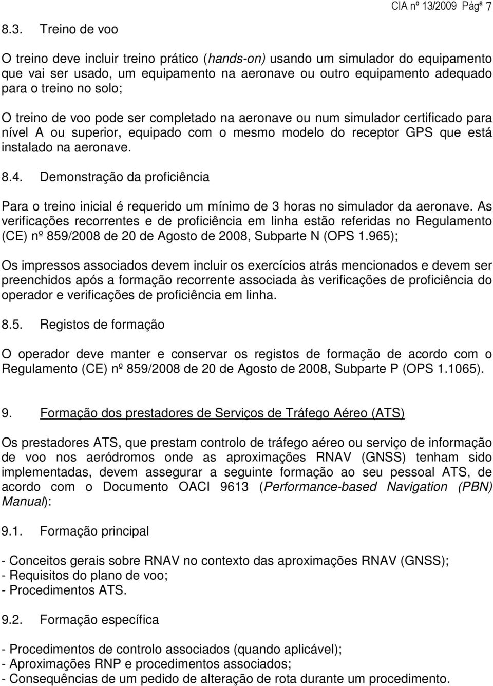 Treino de voo O treino deve incluir treino prático (hands-on) usando um simulador do equipamento que vai ser usado, um equipamento na aeronave ou outro equipamento adequado para o treino no solo; O