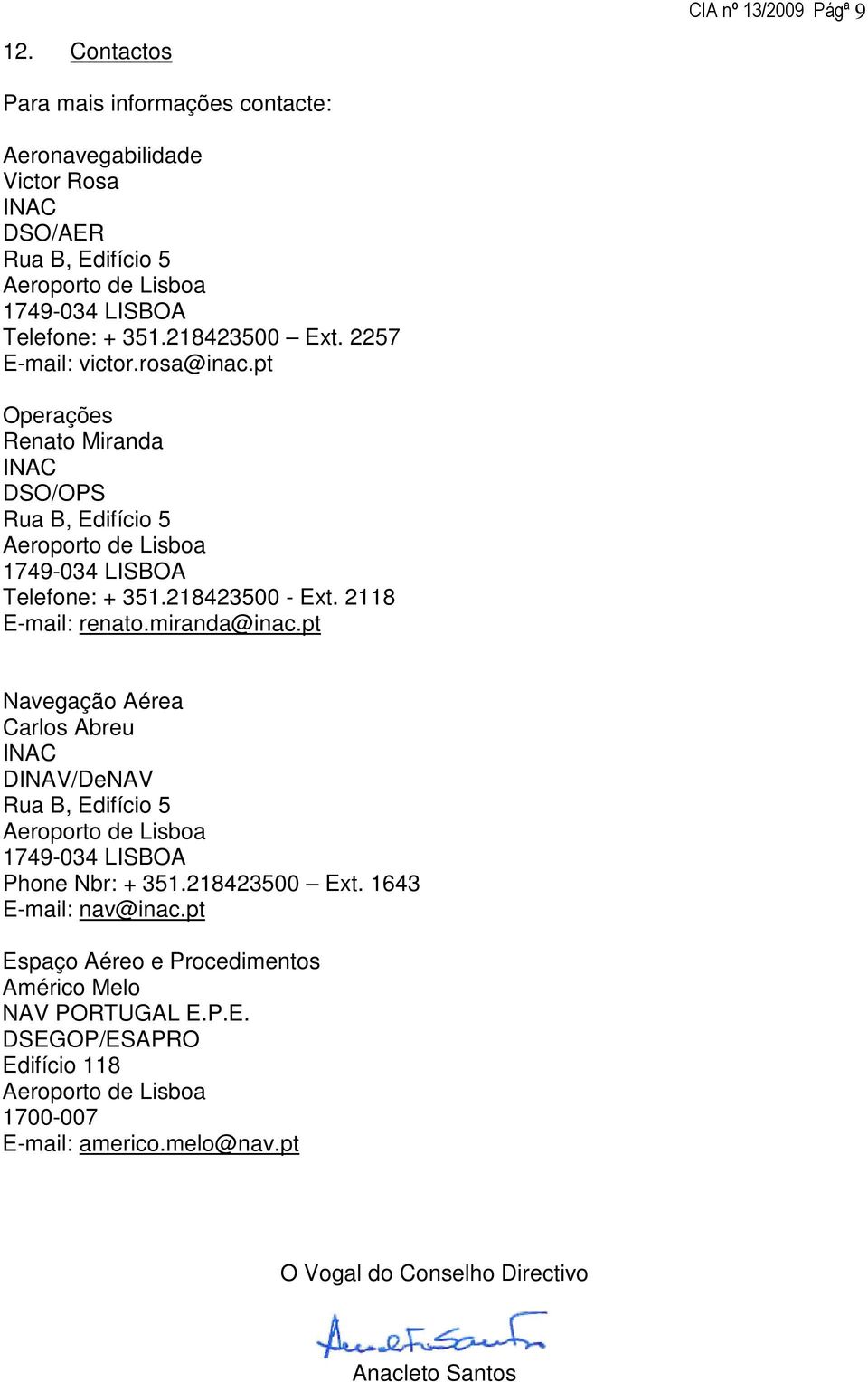 2118 E-mail: renato.miranda@inac.pt Navegação Aérea Carlos Abreu INAC DINAV/DeNAV Rua B, Edifício 5 Aeroporto de Lisboa 1749-034 LISBOA Phone Nbr: + 351.218423500 Ext.