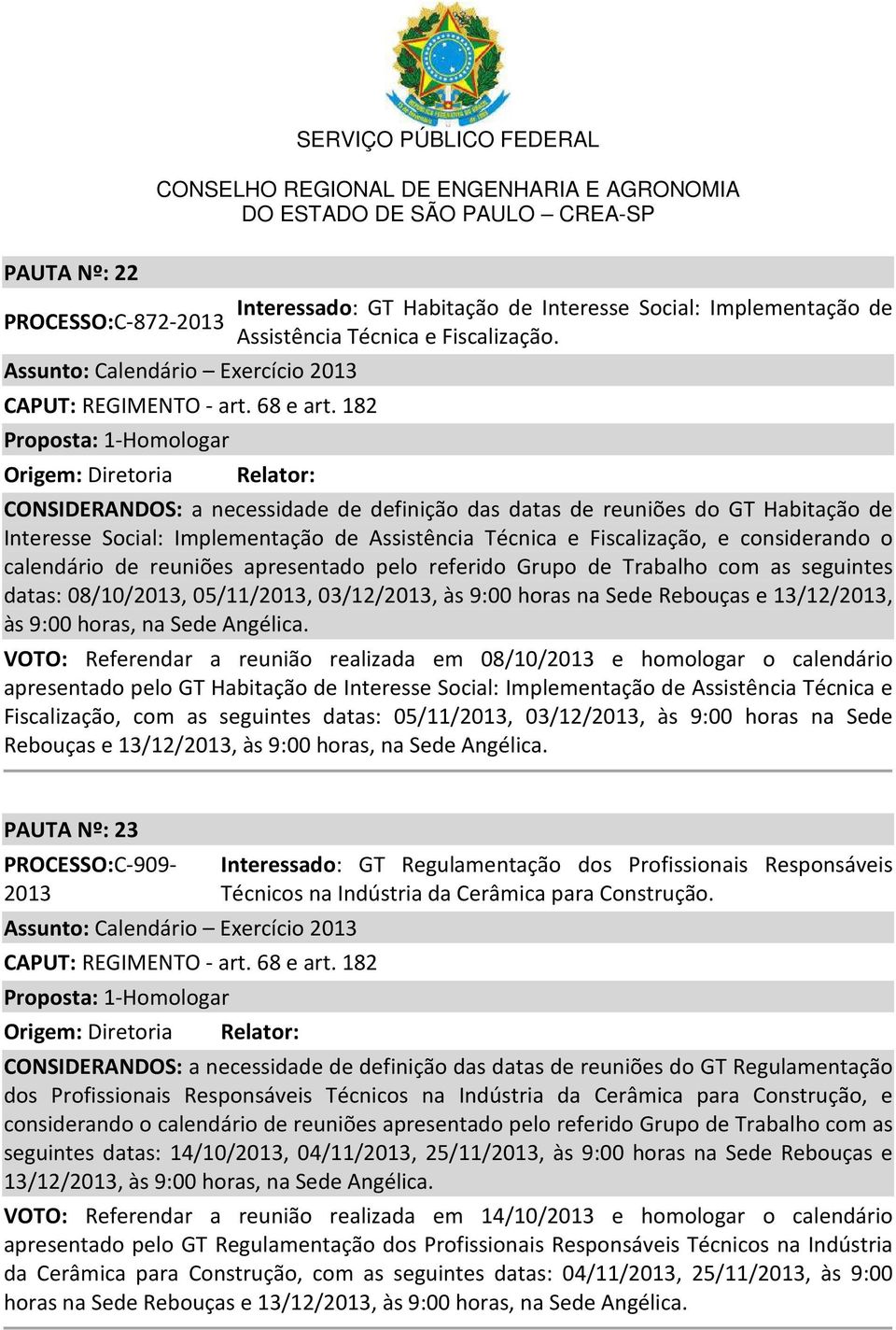 apresentado pelo referido Grupo de Trabalho com as seguintes datas: 08/10/2013, 05/11/2013, 03/12/2013, às 9:00 horas na Sede Rebouças e 13/12/2013, às 9:00 horas, na Sede Angélica.