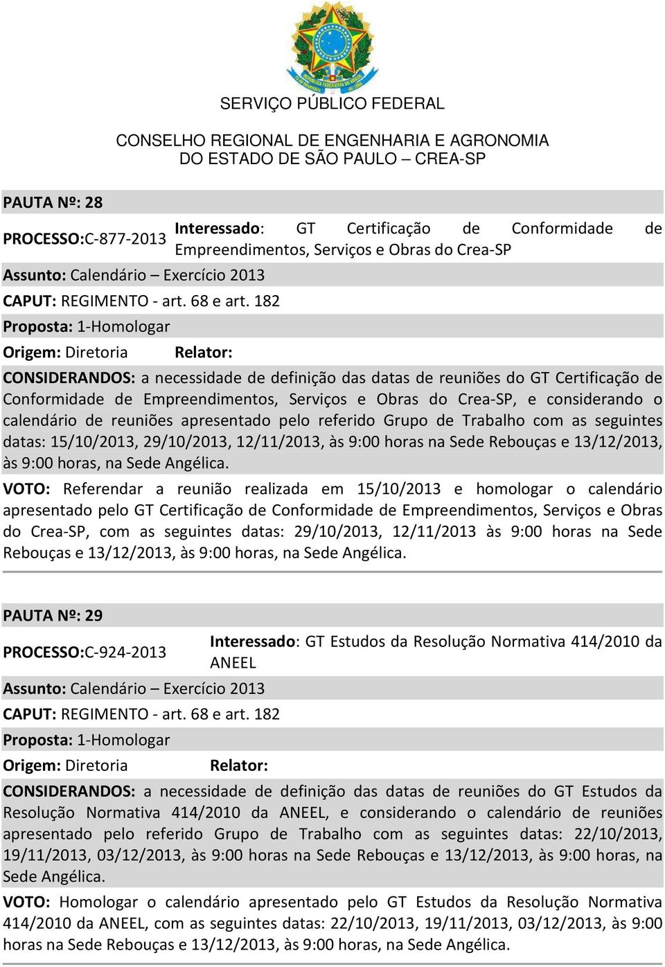 29/10/2013, 12/11/2013, às 9:00 horas na Sede Rebouças e 13/12/2013, às 9:00 horas, na Sede Angélica.