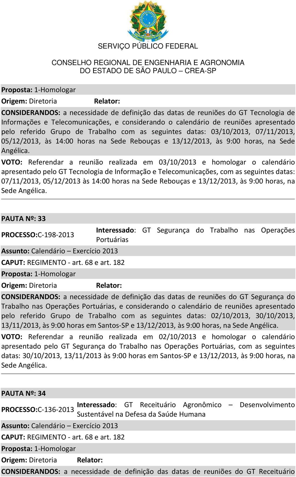 VOTO: Referendar a reunião realizada em 03/10/2013 e homologar o calendário apresentado pelo GT Tecnologia de Informação e Telecomunicações, com as seguintes datas: 07/11/2013, 05/12/2013 às 14:00