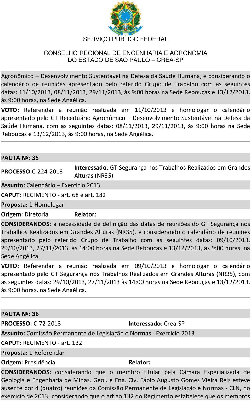 VOTO: Referendar a reunião realizada em 11/10/2013 e homologar o calendário apresentado pelo GT Receituário Agronômico Desenvolvimento Sustentável na Defesa da Saúde Humana, com as seguintes datas: