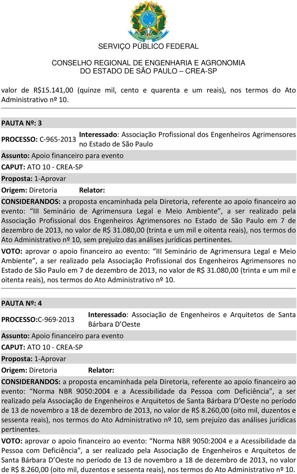 a proposta encaminhada pela Diretoria, referente ao apoio financeiro ao evento: III Seminário de Agrimensura Legal e Meio Ambiente, a ser realizado pela Associação Profissional dos Engenheiros