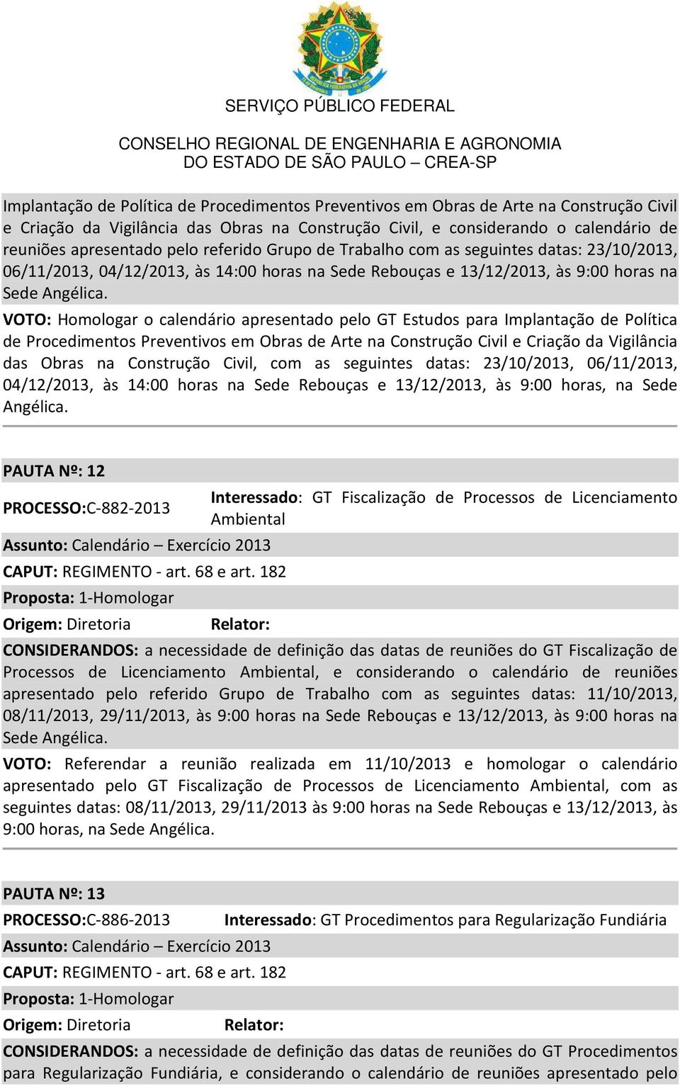 VOTO: Homologar o calendário apresentado pelo GT Estudos para Implantação de Política de Procedimentos Preventivos em Obras de Arte na Construção Civil e Criação da Vigilância das Obras na Construção