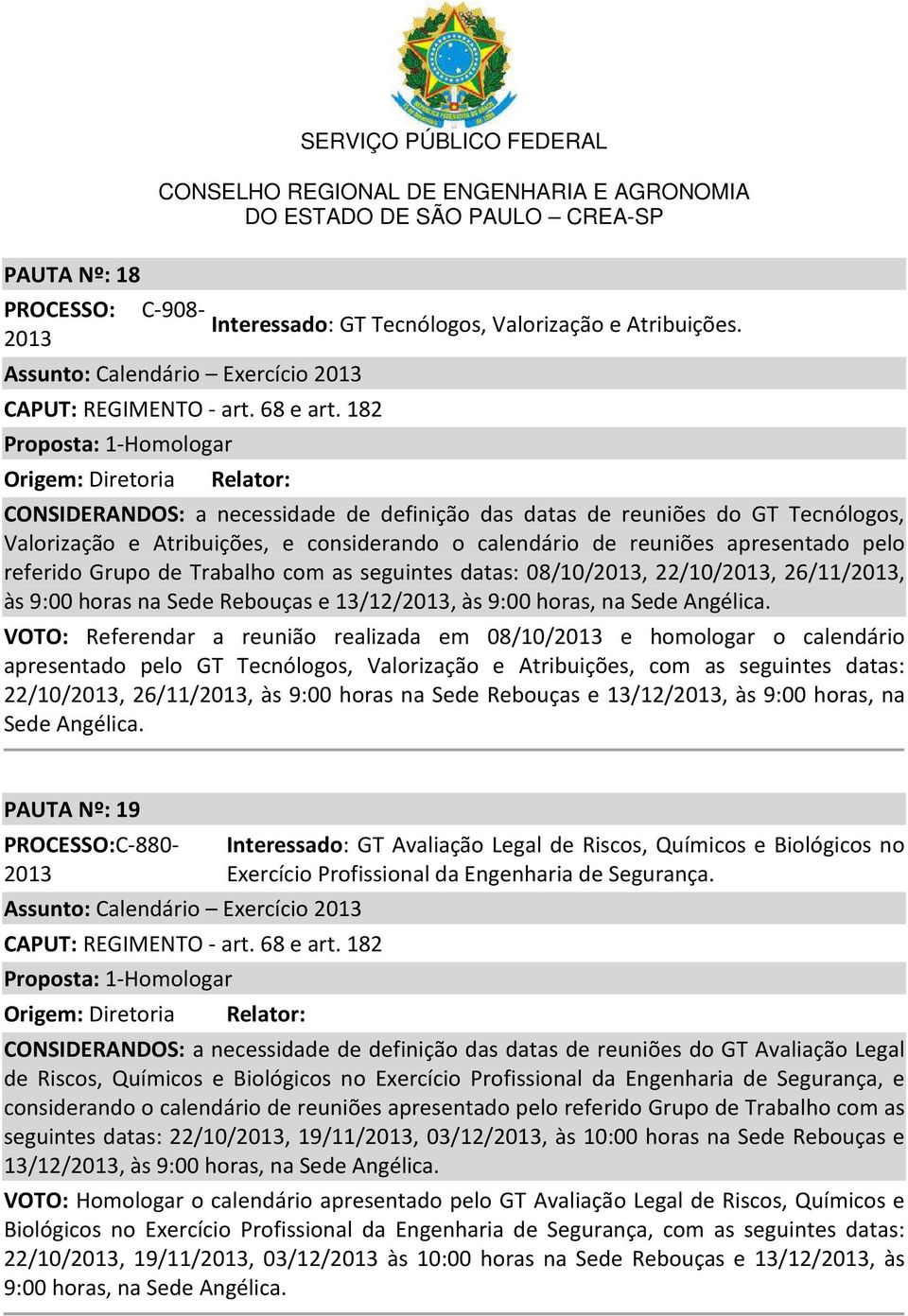 seguintes datas: 08/10/2013, 22/10/2013, 26/11/2013, às 9:00 horas na Sede Rebouças e 13/12/2013, às 9:00 horas, na Sede Angélica.