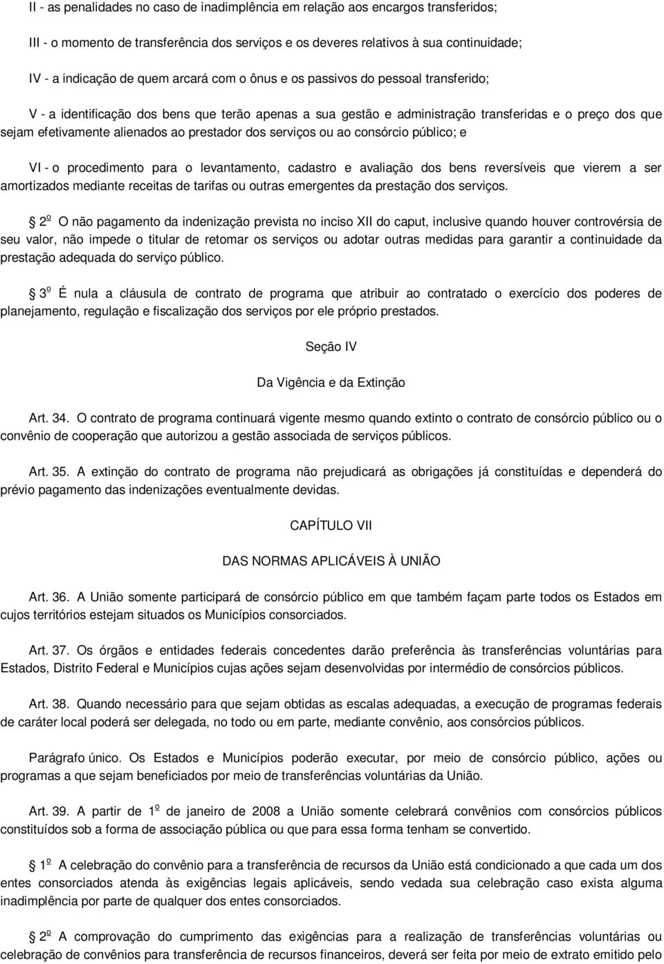 prestador dos serviços ou ao consórcio público; e VI - o procedimento para o levantamento, cadastro e avaliação dos bens reversíveis que vierem a ser amortizados mediante receitas de tarifas ou