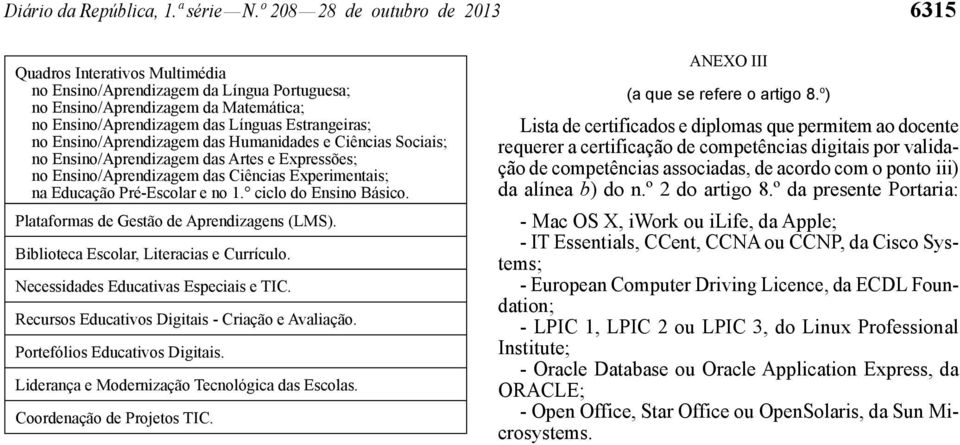 Ensino/Aprendizagem das Humanidades e Ciências Sociais; no Ensino/Aprendizagem das Artes e Expressões; no Ensino/Aprendizagem das Ciências Experimentais; na Educação Pré-Escolar e no 1.