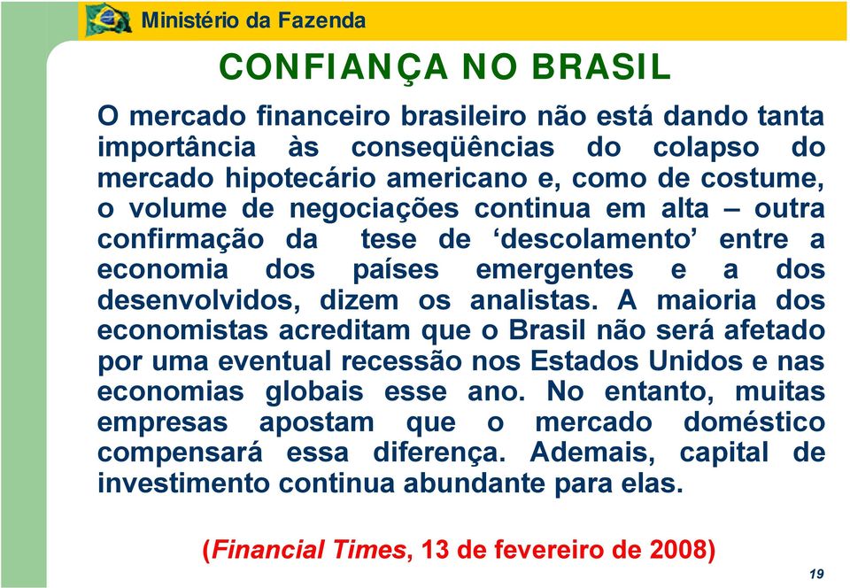 A maioria dos economistas acreditam que o Brasil não será afetado por uma eventual recessão nos Estados Unidos e nas economias globais esse ano.