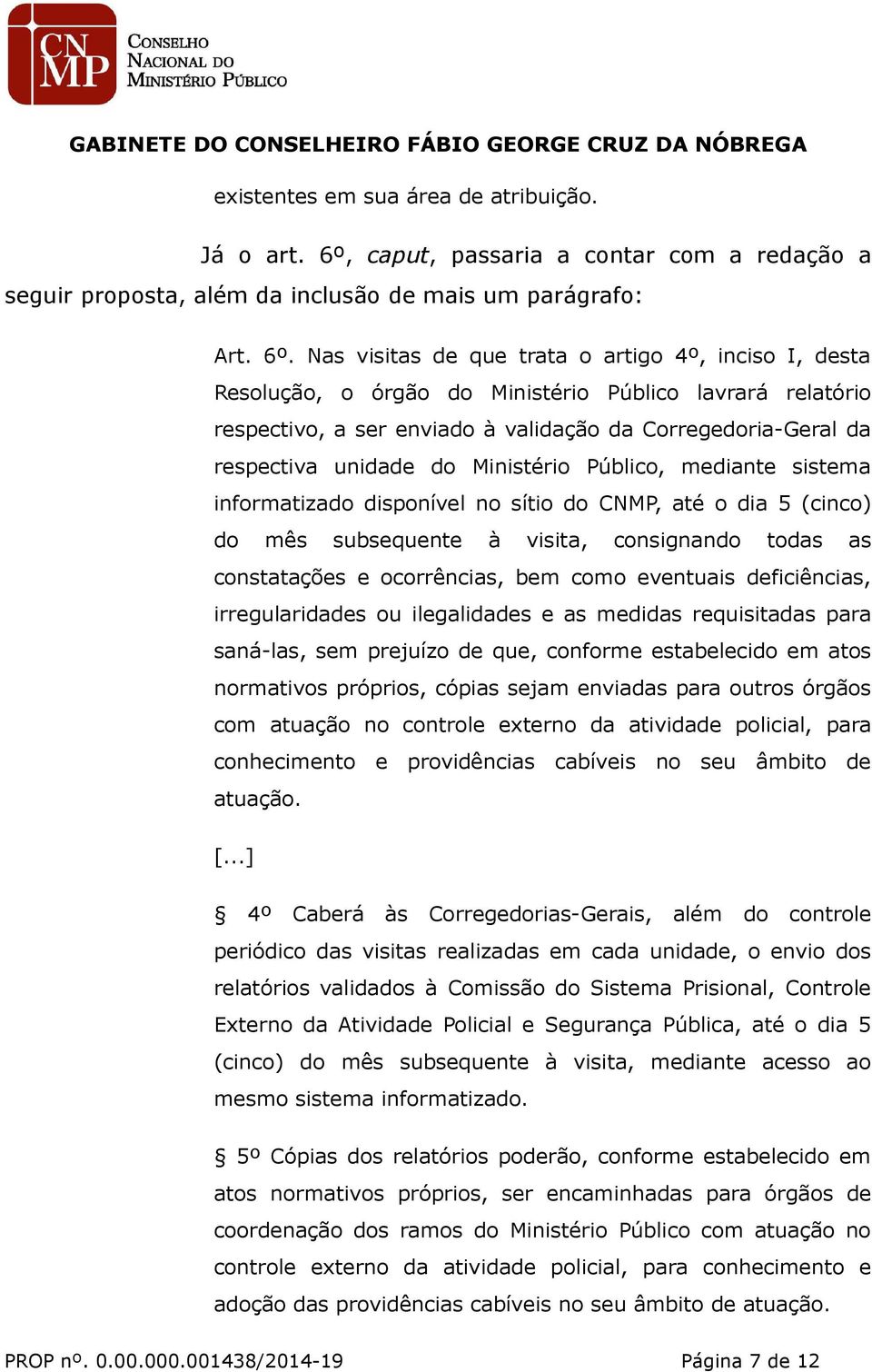 Nas visitas de que trata o artigo 4º, inciso I, desta Resolução, o órgão do Ministério Público lavrará relatório respectivo, a ser enviado à validação da Corregedoria-Geral da respectiva unidade do