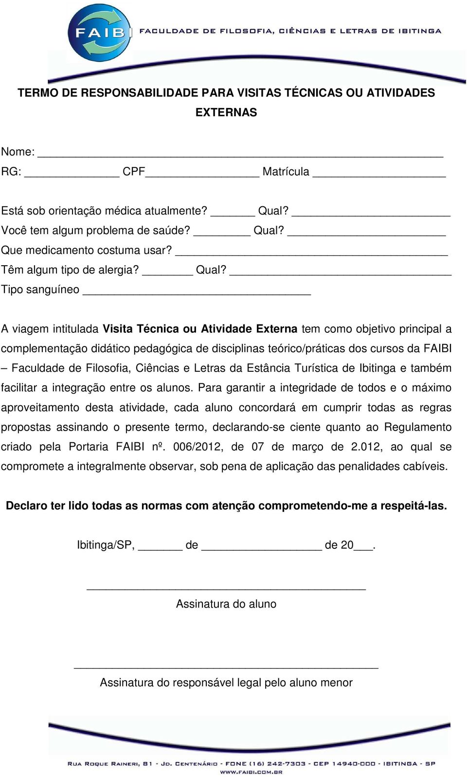 Tipo sanguíneo A viagem intitulada Visita Técnica ou Atividade Externa tem como objetivo principal a complementação didático pedagógica de disciplinas teórico/práticas dos cursos da FAIBI Faculdade