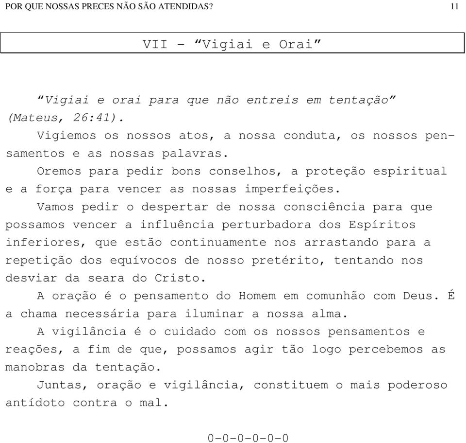 Vamos pedir o despertar de nossa consciência para que possamos vencer a influência perturbadora dos Espíritos inferiores, que estão continuamente nos arrastando para a repetição dos equívocos de