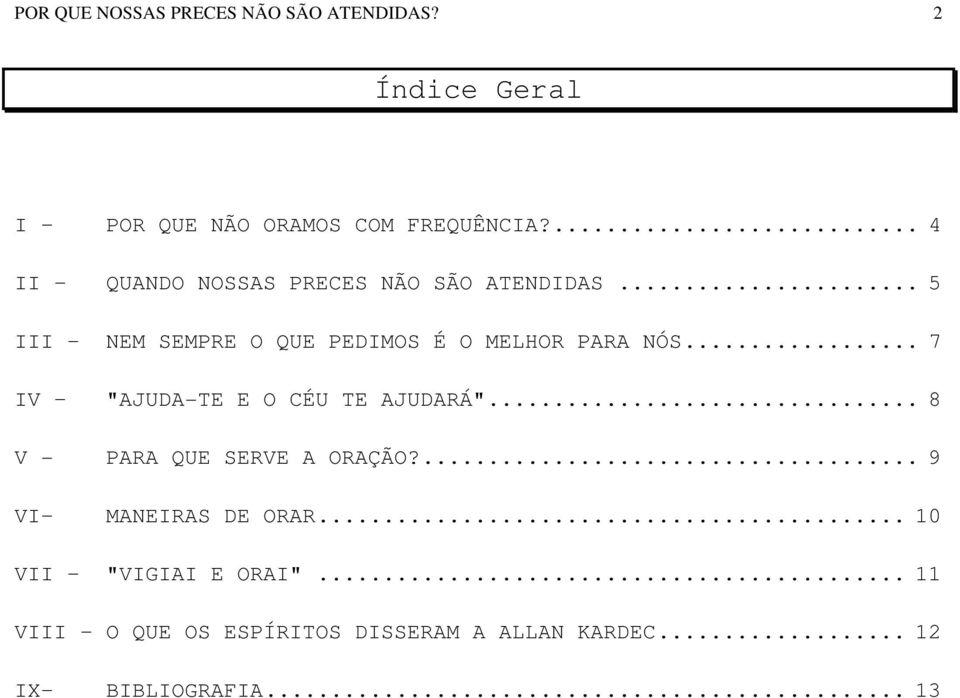 .. 7 IV "AJUDA-TE E O CÉU TE AJUDARÁ"... 8 V - PARA QUE SERVE A ORAÇÃO?... 9 VI MANEIRAS DE ORAR.