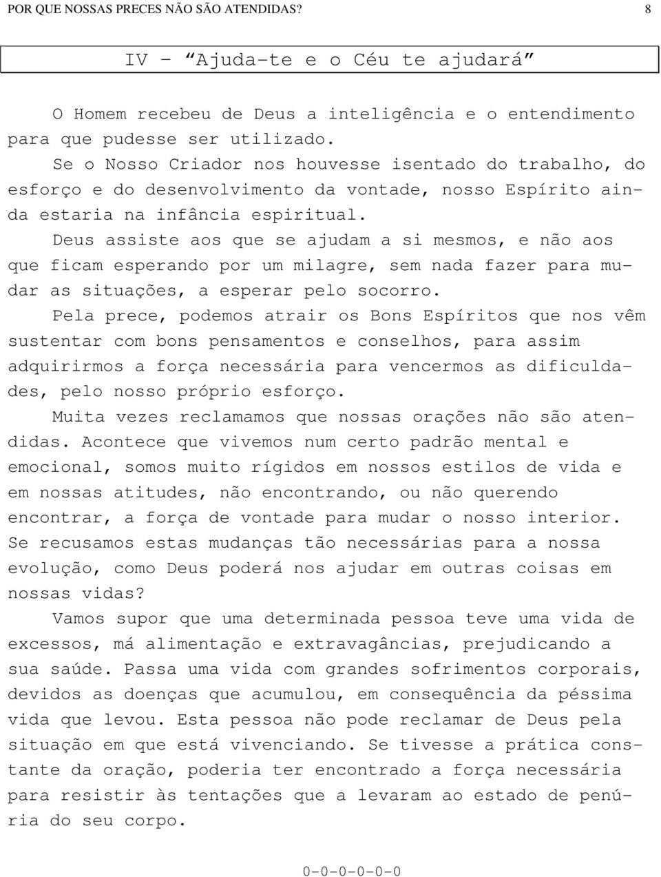 Deus assiste aos que se ajudam a si mesmos, e não aos que ficam esperando por um milagre, sem nada fazer para mudar as situações, a esperar pelo socorro.