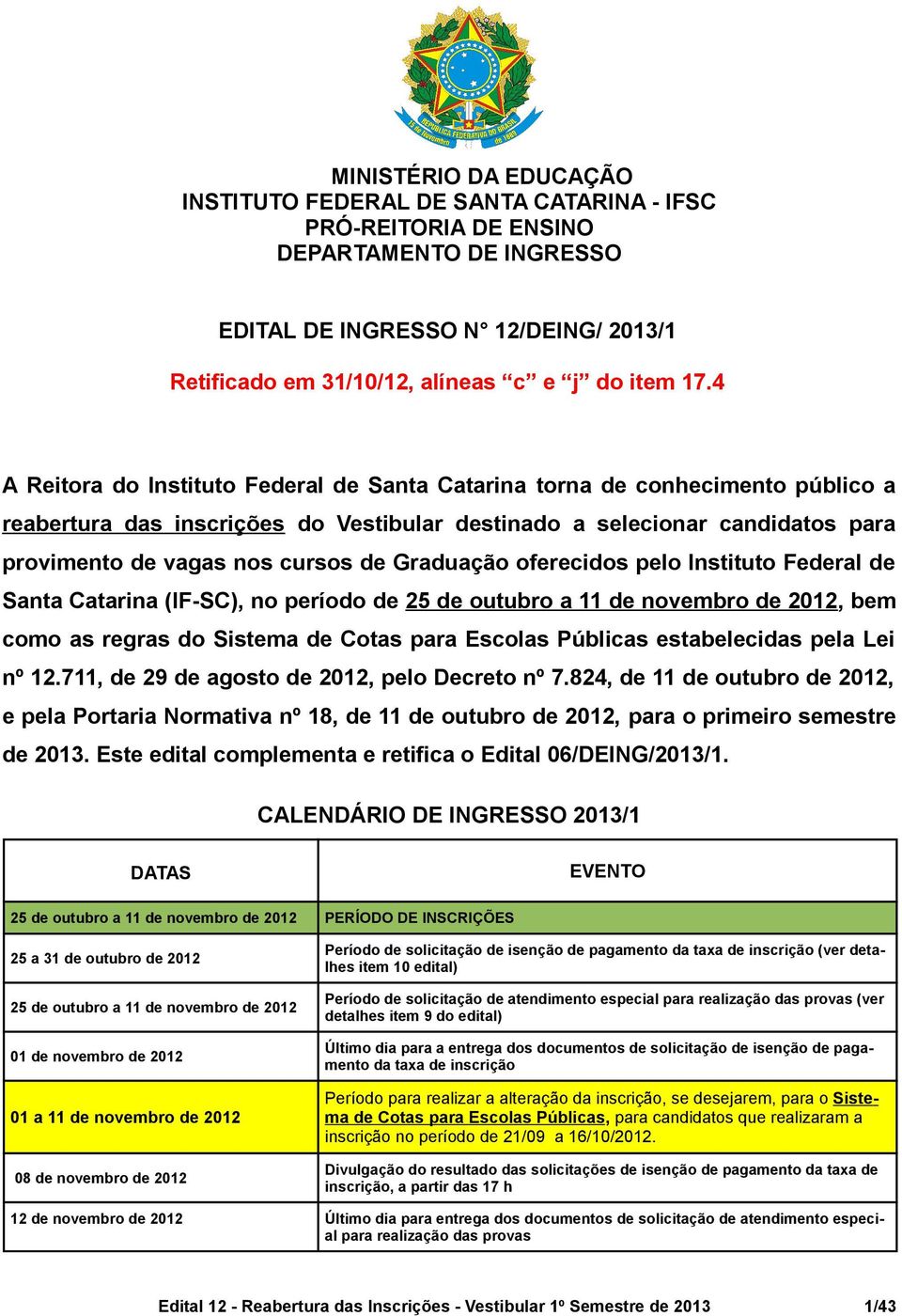 Graduação oferecidos pelo Instituto Federal de Santa Catarina (IF-SC), no período de 25 de outubro a 11 de novembro de 2012, bem como as regras do Sistema de Cotas para Escolas Públicas estabelecidas