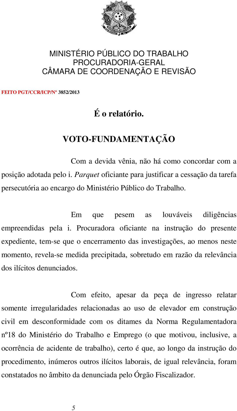 Procuradora oficiante na instrução do presente expediente, tem-se que o encerramento das investigações, ao menos neste momento, revela-se medida precipitada, sobretudo em razão da relevância dos