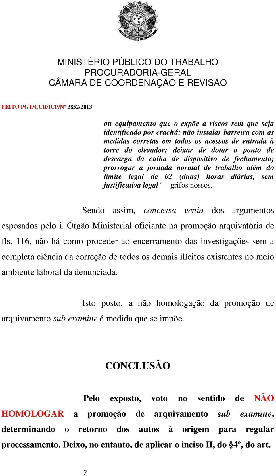 Sendo assim, concessa venia dos argumentos esposados pelo i. Órgão Ministerial oficiante na promoção arquivatória de fls.