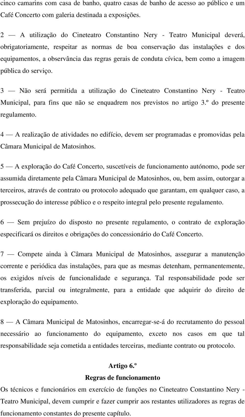 de conduta cívica, bem como a imagem pública do serviço. 3 Não será permitida a utilização do Cineteatro Constantino Nery - Teatro Municipal, para fins que não se enquadrem nos previstos no artigo 3.