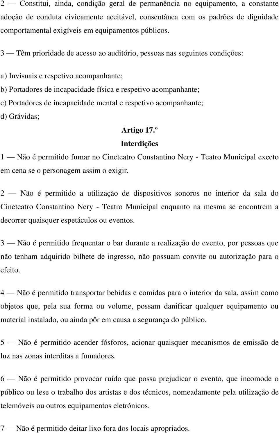 3 Têm prioridade de acesso ao auditório, pessoas nas seguintes condições: a) Invisuais e respetivo acompanhante; b) Portadores de incapacidade física e respetivo acompanhante; c) Portadores de