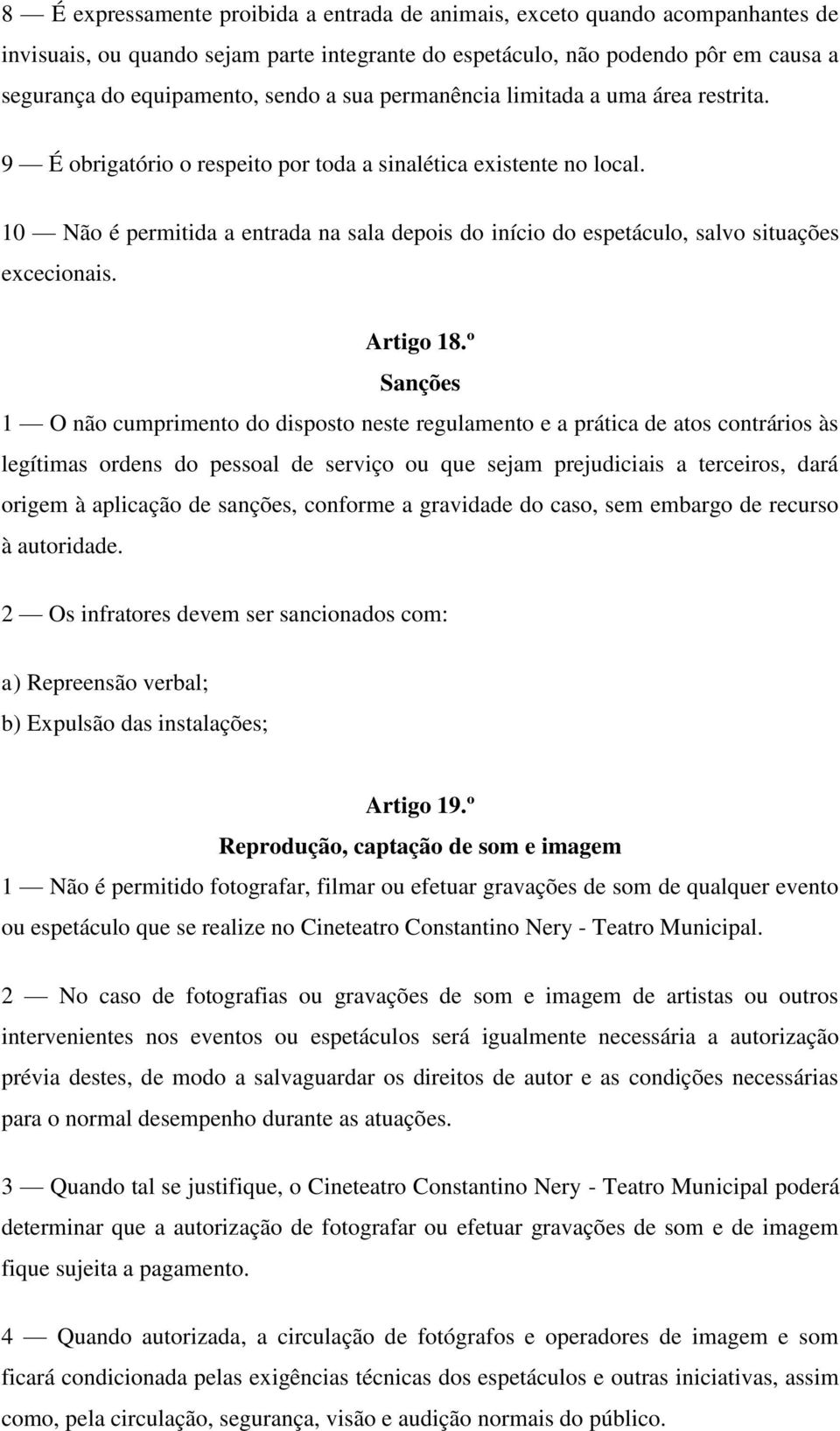 10 Não é permitida a entrada na sala depois do início do espetáculo, salvo situações excecionais. Artigo 18.