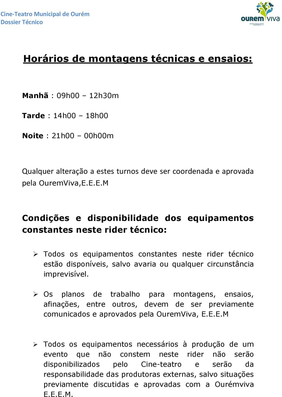 imprevisível. Os planos de trabalho para montagens, ensaios, afinações, entre outros, devem de ser previamente comunicados e aprovados pela OuremViva, E.