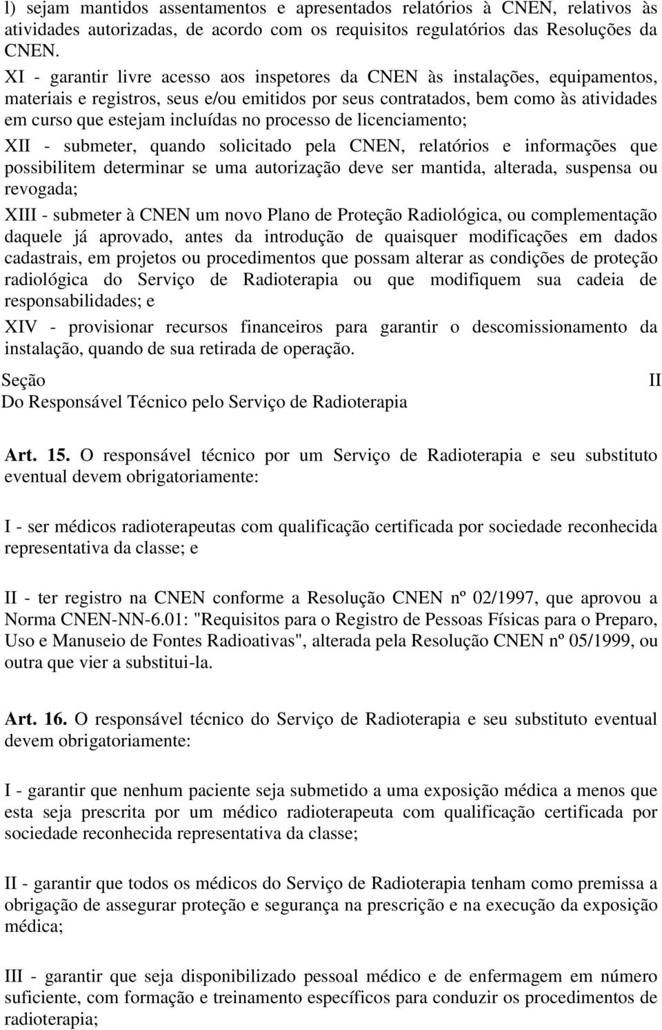 no processo de licenciamento; XII - submeter, quando solicitado pela CNEN, relatórios e informações que possibilitem determinar se uma autorização deve ser mantida, alterada, suspensa ou revogada;