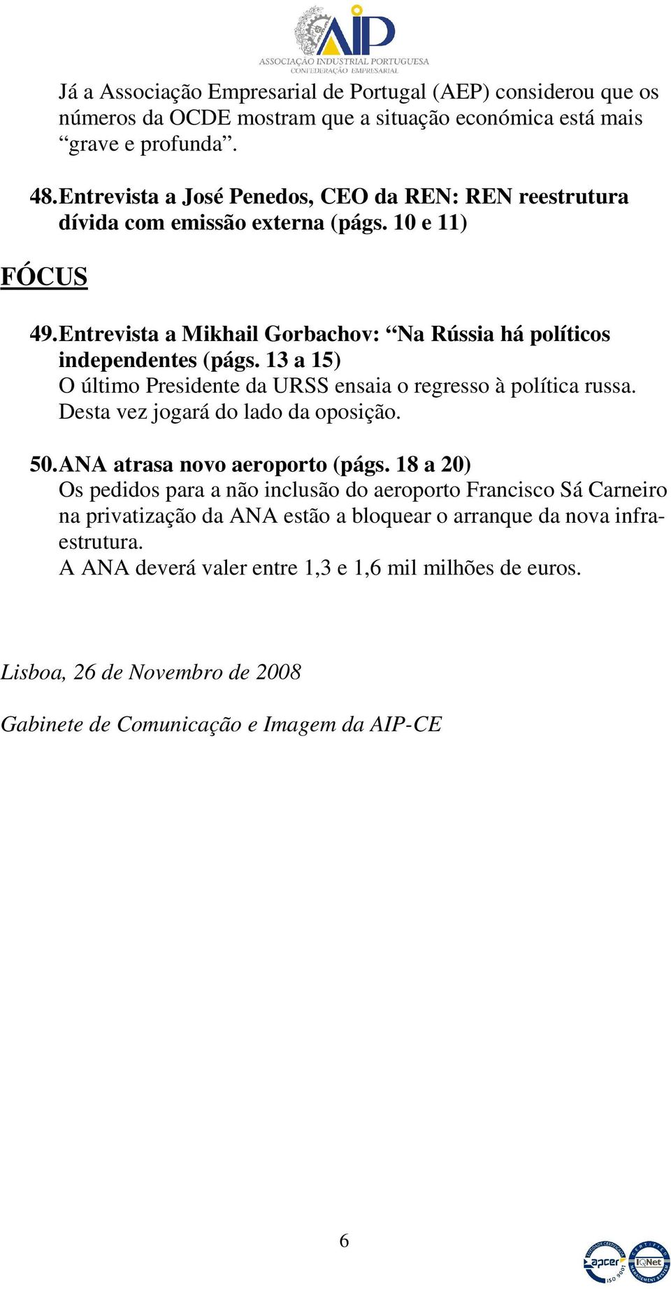 13 a 15) O último Presidente da URSS ensaia o regresso à política russa. Desta vez jogará do lado da oposição. 50. ANA atrasa novo aeroporto (págs.